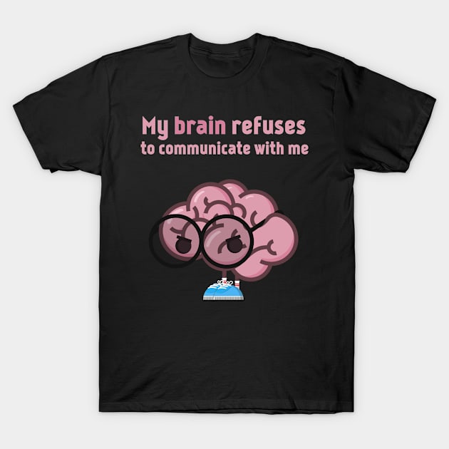 My brain refuses to communicate with me T-Shirt by chiro